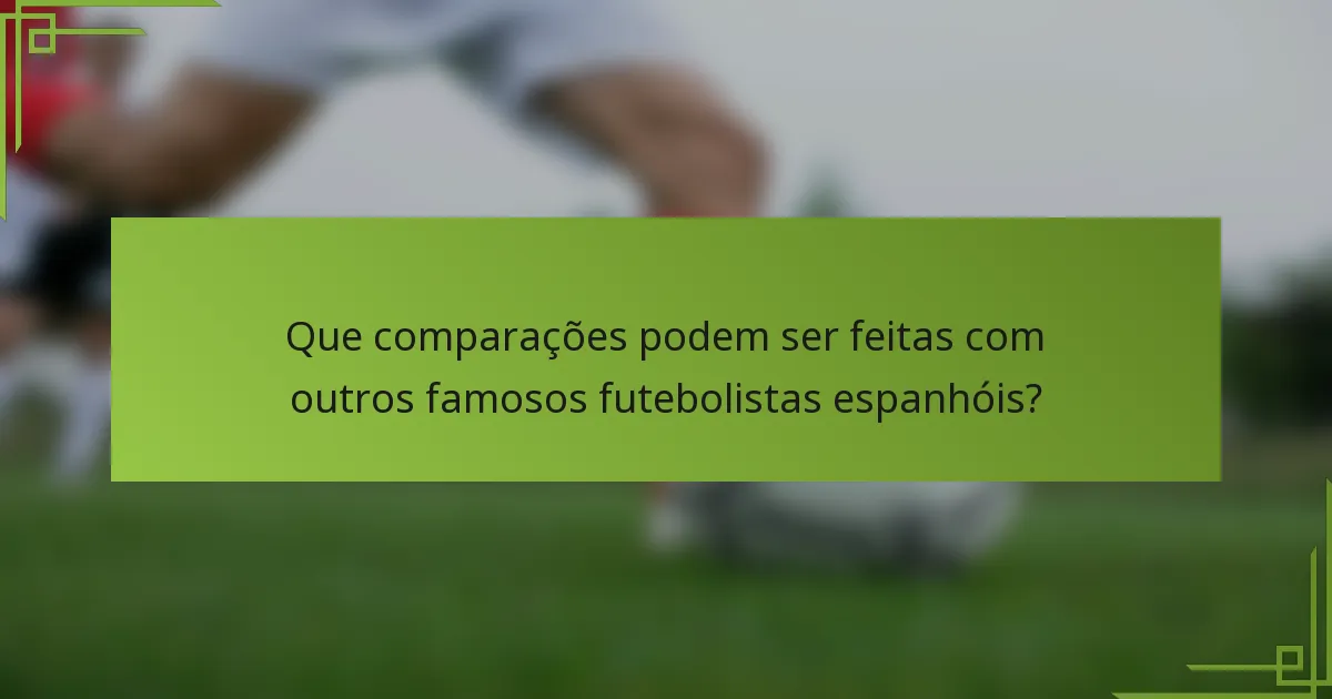 Que comparações podem ser feitas com outros famosos futebolistas espanhóis?