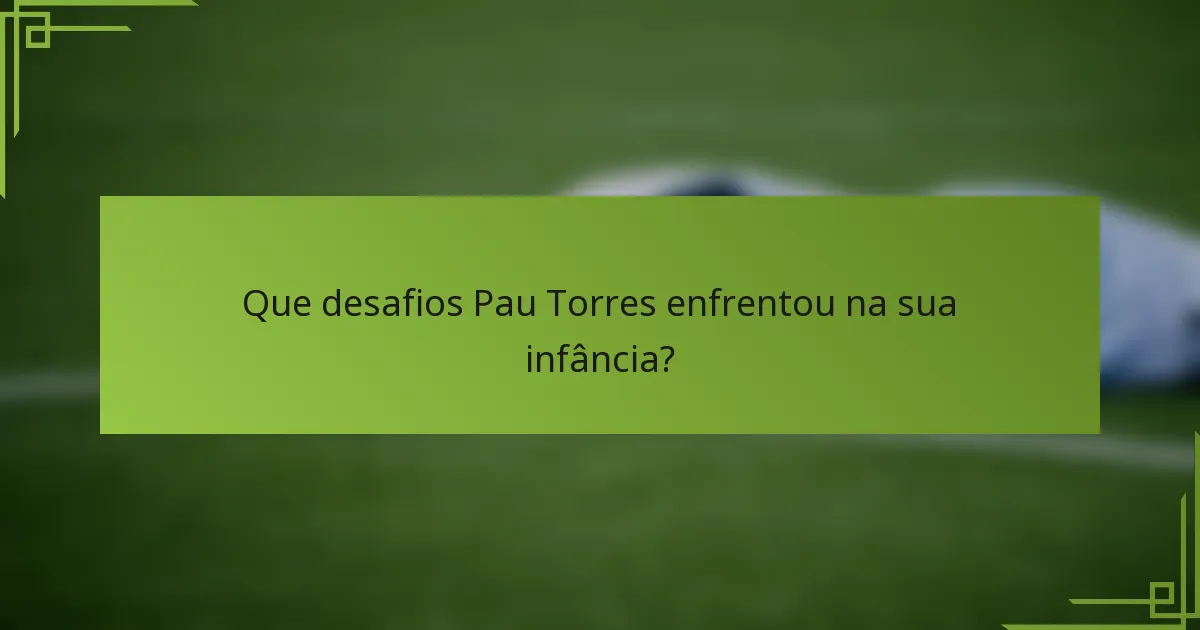 Que desafios Pau Torres enfrentou na sua infância?
