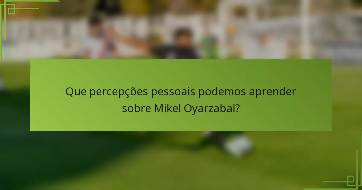 Que percepções pessoais podemos aprender sobre Mikel Oyarzabal?