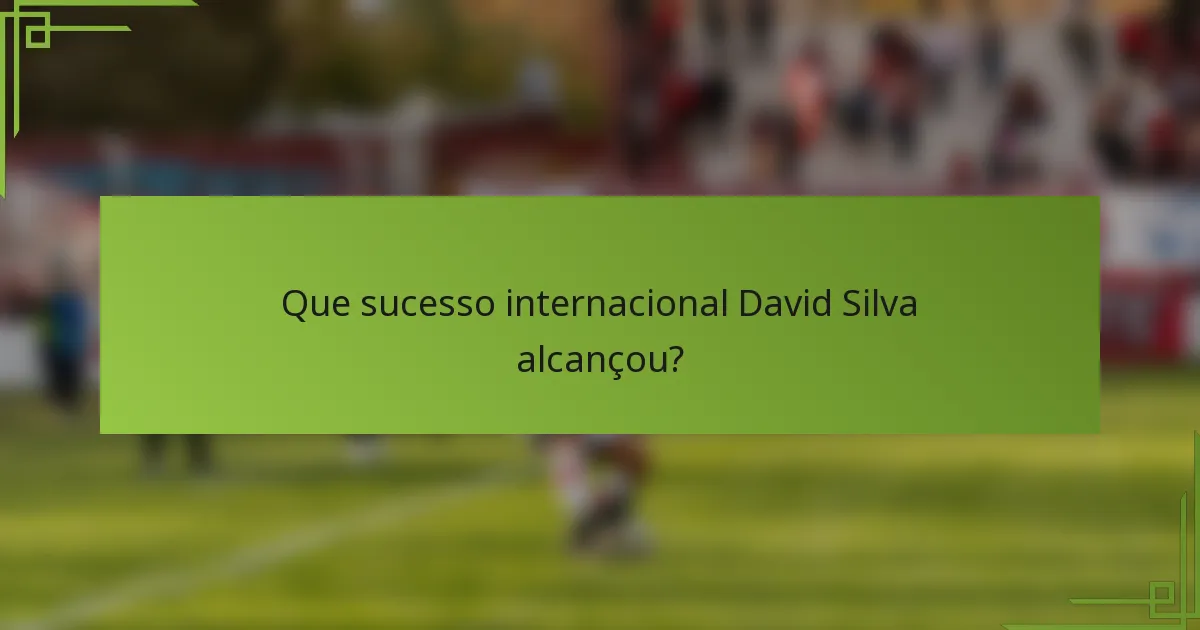 Que sucesso internacional David Silva alcançou?