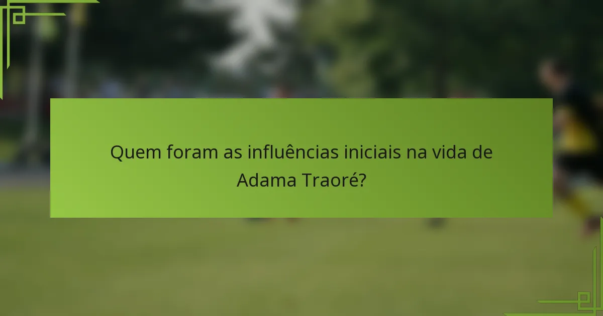 Quem foram as influências iniciais na vida de Adama Traoré?